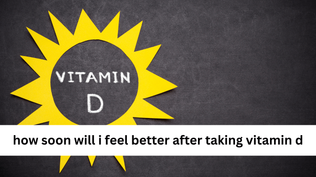 How Soon Will I Feel Better After Taking Vitamin D?