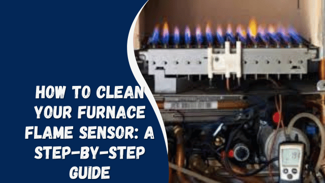 How to Clean Your Furnace Flame Sensor A Step-by-Step Guide