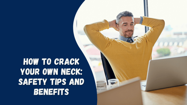 How to Crack Your Own Neck: Safety Tips and Benefits
