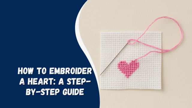 How to Embroider a Heart: A Step-by-Step Guide