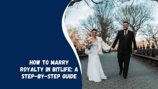 How to Marry Royalty in BitLife: A Step-by-Step Guide