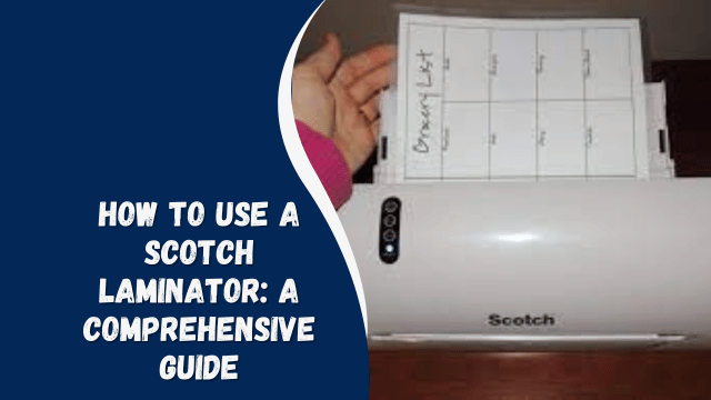 How to Use a Scotch Laminator: A Comprehensive Guide