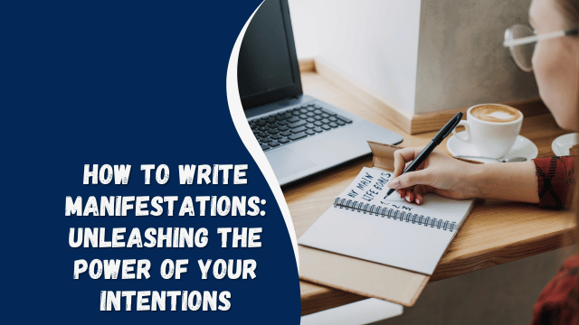 How to Write Manifestations: Unleashing the Power of Your Intentions