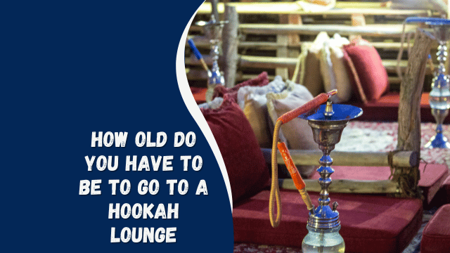 how old do you have to be to go to a hookah lounge
