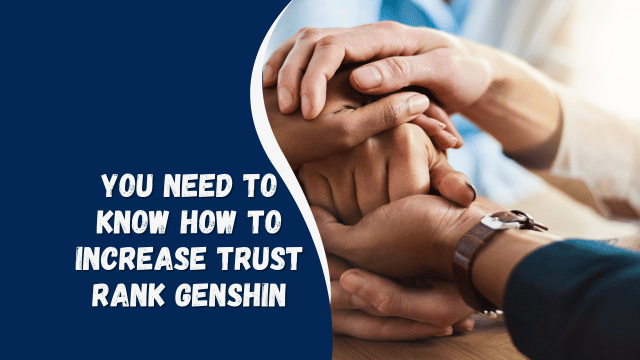 you need to know how to increase trust rank genshin