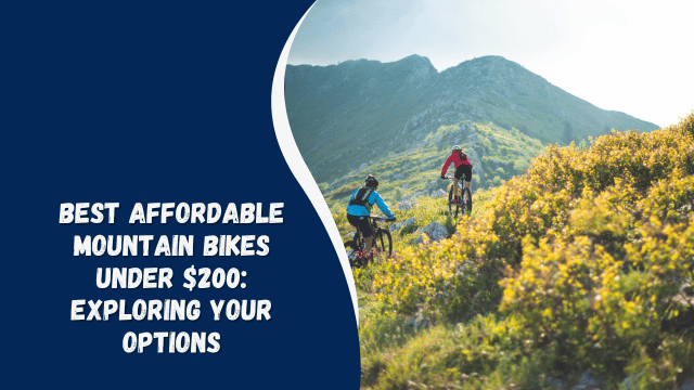 Best Affordable Mountain Bikes Under $200: Exploring Your Options