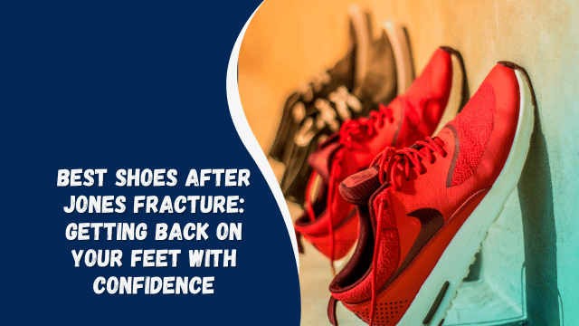Best Shoes After Jones Fracture Getting Back on Your Feet with Confidence