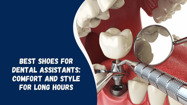 Best Shoes for Dental Assistants: Comfort and Style for Long Hours