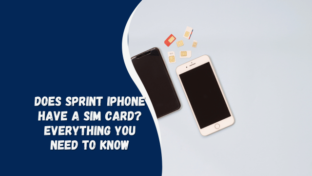 Does Sprint iPhone Have a SIM Card? Everything You Need to Know