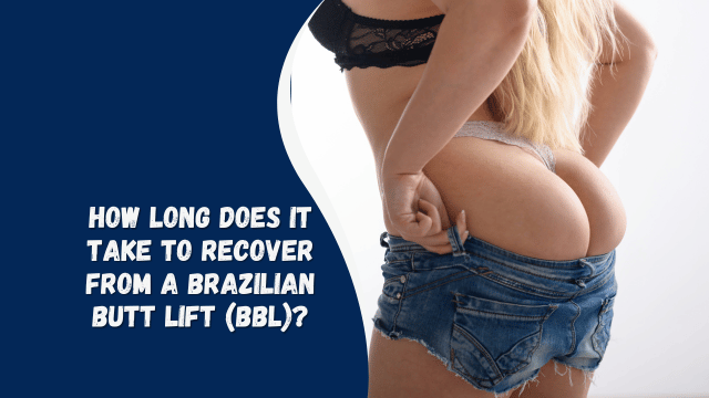 How Long Does It Take to Recover from a Brazilian Butt Lift (BBL)?