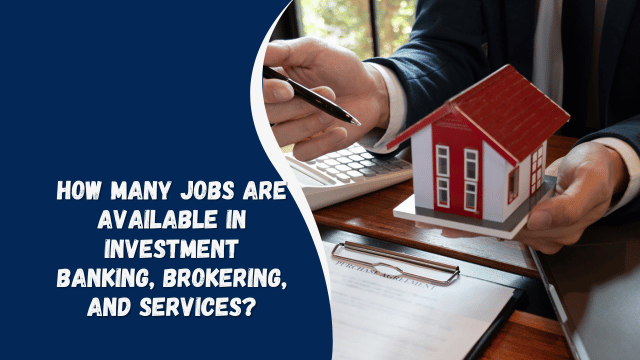 How Many Jobs Are Available in Investment Banking, Brokering, and Services?