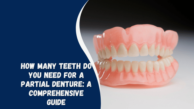 How Many Teeth Do You Need for a Partial Denture: A Comprehensive Guide