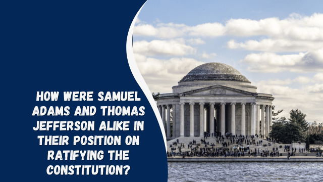 How Were Samuel Adams and Thomas Jefferson Alike in Their Position on Ratifying the Constitution?