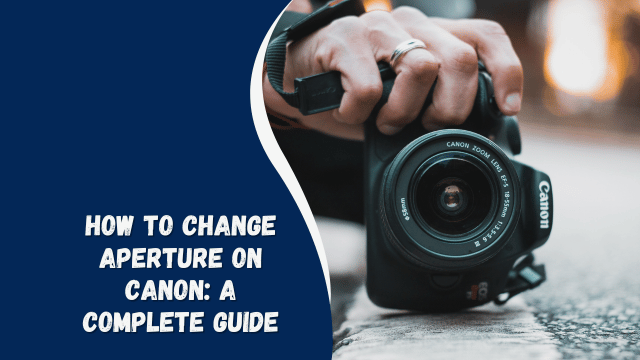 How to Change Aperture on Canon: A Complete Guide