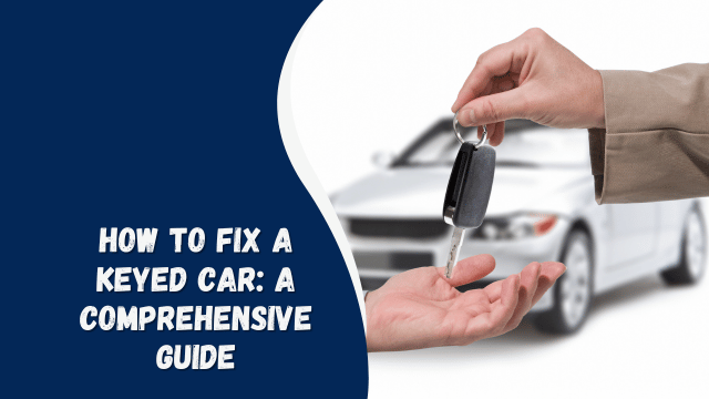 How to Fix a Keyed Car: A Comprehensive Guide