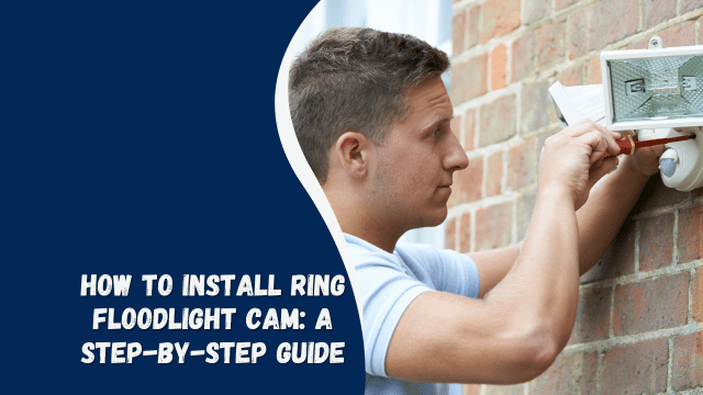 How to Install Ring Floodlight Cam: A Step-by-Step Guide