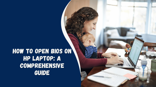 How to Open BIOS on HP Laptop: A Comprehensive Guide