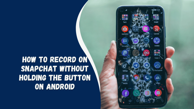 How to Record on Snapchat Without Holding the Button on Android