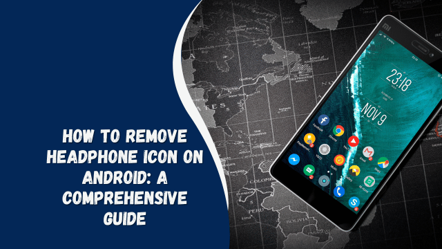 How to Remove Headphone Icon on Android: A Comprehensive Guide