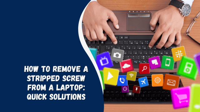 How to Remove a Stripped Screw from a Laptop: Quick Solutions