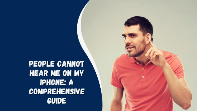 People Cannot Hear Me on My iPhone: A Comprehensive Guide
