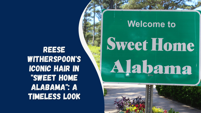 Reese Witherspoon’s Iconic Hair in Sweet Home Alabama: A Timeless Look