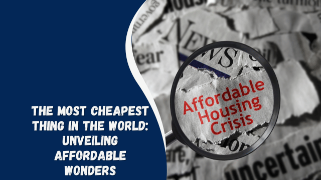The Most Cheapest Thing in the World: Unveiling Affordable Wonders