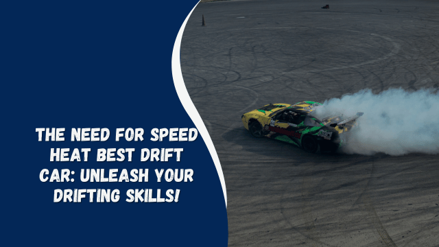 The Need for Speed Heat Best Drift Car: Unleash Your Drifting Skills!