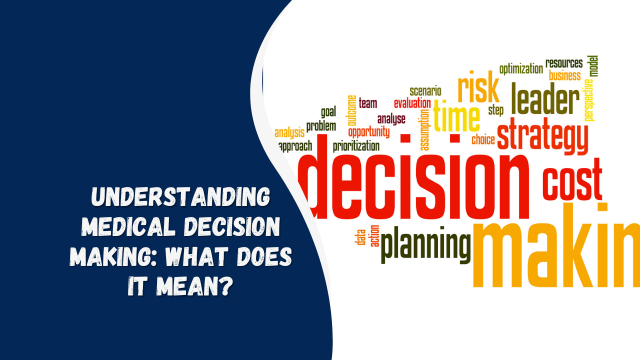 Understanding Medical Decision Making: What Does It Mean?
