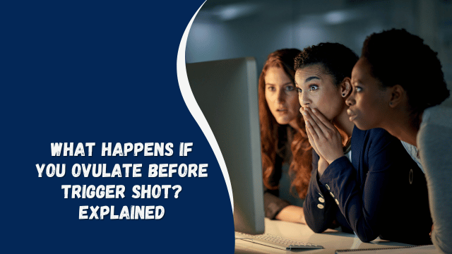 What Happens If You Ovulate Before Trigger Shot? Explained
