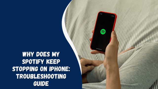Why Does My Spotify Keep Stopping on iPhone: Troubleshooting Guide