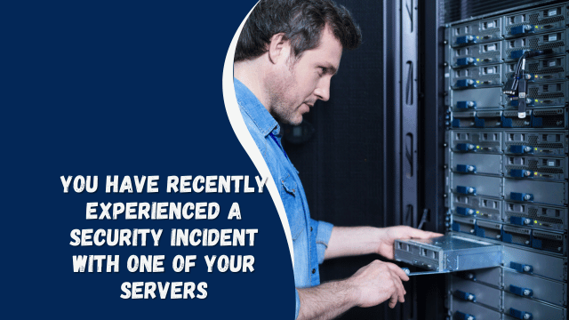 You Have Recently Experienced a Security Incident with One of Your Servers