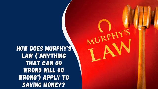 how does murphy’s law (“anything that can go wrong will go wrong”) apply to saving money?