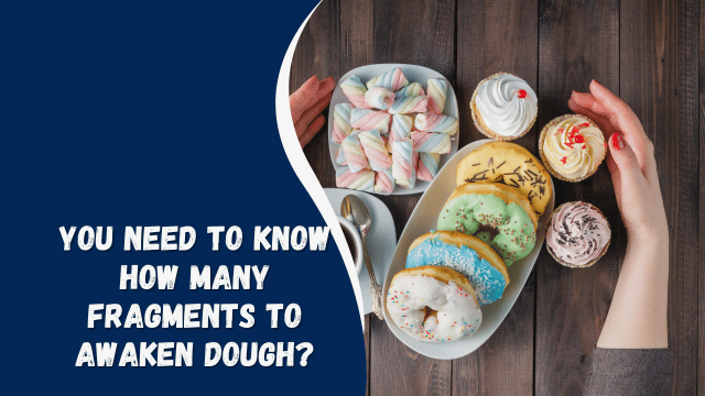 you need to know How Many Fragments to Awaken Dough?