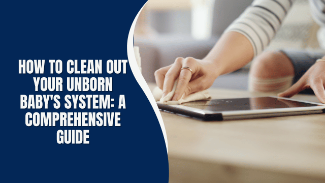 How to Clean Out Your Unborn Baby's System: A Comprehensive Guide