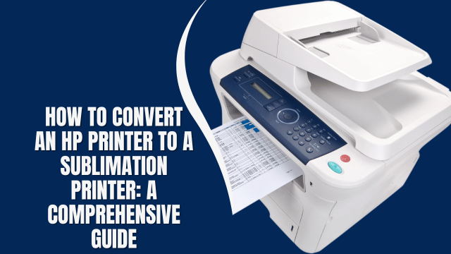 How to Convert an HP Printer to a Sublimation Printer: A Comprehensive Guide