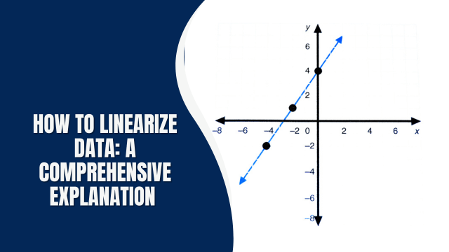 How to Linearize Data: A comprehensive Explanation