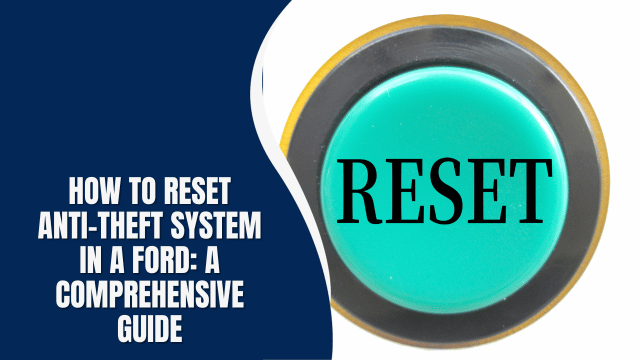 How to Reset Anti-Theft System in a Ford: A Comprehensive Guide