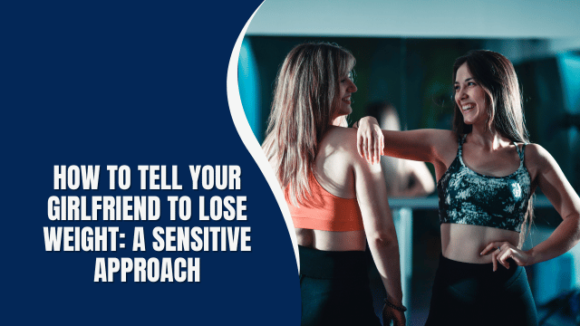 How to Tell Your Girlfriend to Lose Weight: A Sensitive Approach