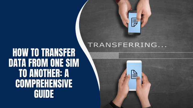 How to Transfer Data from One SIM to Another: a comprehensive guide
