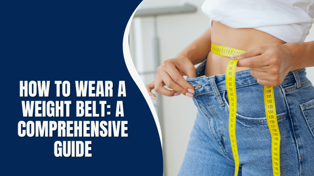 How to Wear a Weight Belt: A Comprehensive Guide