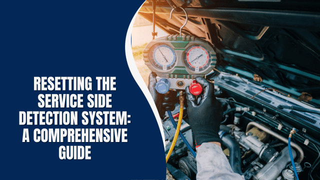 Resetting the Service Side Detection System: A Comprehensive Guide