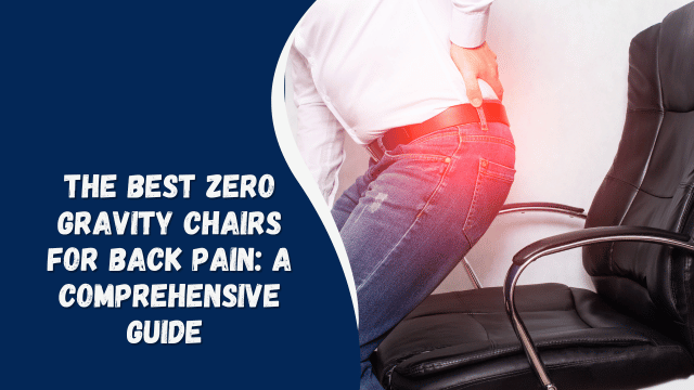 The Best Zero Gravity Chairs for Back Pain: A Comprehensive Guide