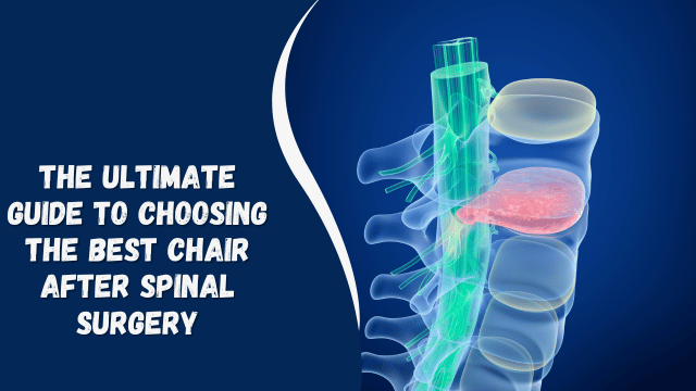 The Ultimate Guide to Choosing the Best Chair After Spinal Surgery