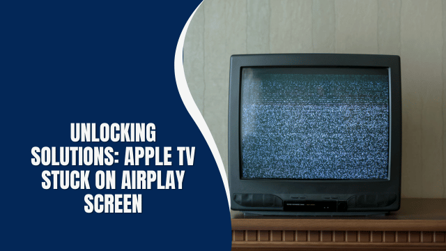 Unlocking Solutions: Apple TV Stuck on AirPlay Screen