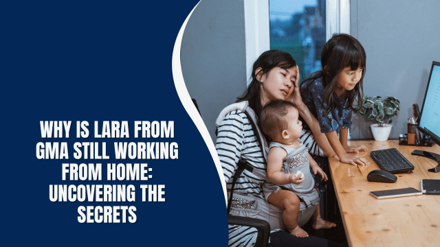 Why Is Lara from GMA Still Working from Home: Uncovering the Secrets