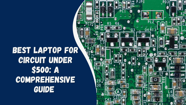 best laptop for Circuit under $500: A Comprehensive Guide