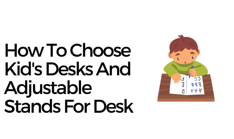 How To Choose Kid’s Desks And Adjustable Stands For Desk