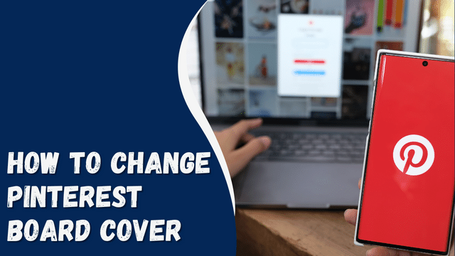 How to Change Pinterest Board Cover: A Step-by-Step Guide