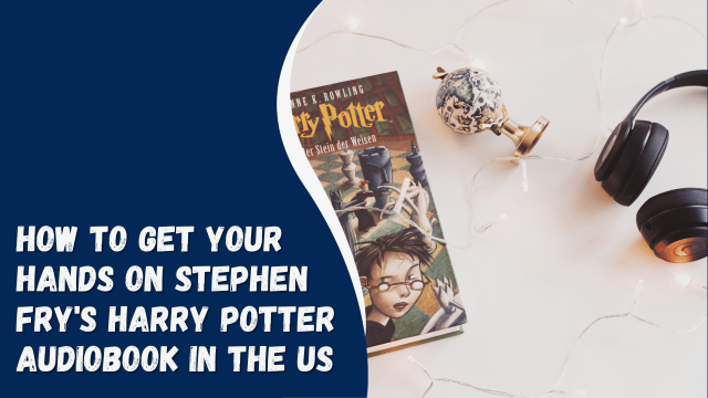 How to Get Your Hands on Stephen Fry’s Harry Potter Audiobook in the US